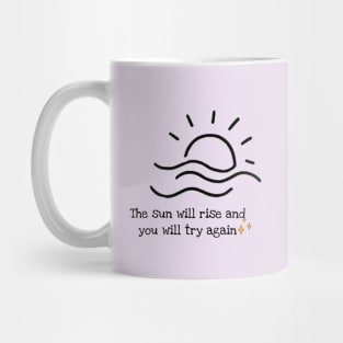 The sun will rise and you will try again Mug